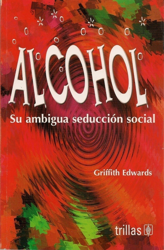 Alcohol: Su Ambigua Seducción Social, De Edwards, Griffith., Vol. 1. Editorial Trillas, Tapa Blanda En Español, 2004