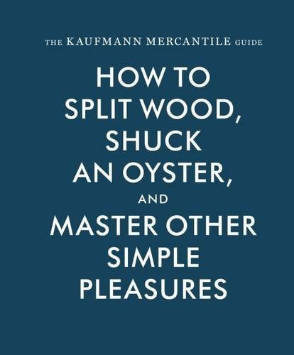 The Kaufmann Mercantile Guide How To Split Wood, Shuck An Oy