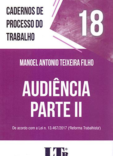 Caderno De Processos Do Trabalho Audiência Parte Ii De Acordo Com A Lei N 13 467 2017 Nº 18, De Manoel Antonio Teixeira Filho. Editora Ltr, Capa Mole Em Português, 9999