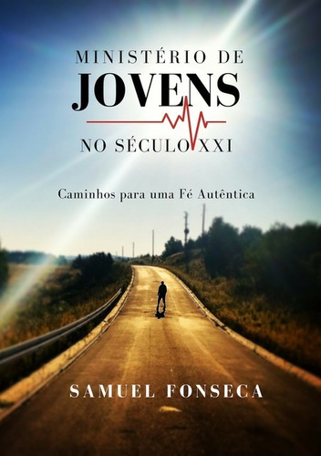 Ministério De Jovens No Século Xxi: Caminhos Para Uma Fé Autêntica, De Samuel Ferreira Da Fonseca. Série Não Aplicável, Vol. 1. Editora Clube De Autores, Capa Mole, Edição 1 Em Português, 2018