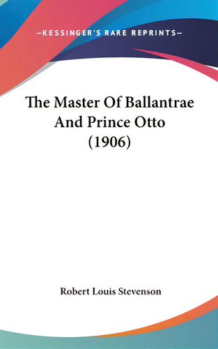 The Master Of Ballantrae And Prince Otto (1906), De Stevenson, Robert Louis., Vol. 1. Editorial Kessinger Pub Llc, Tapa Dura En Inglés, 1906