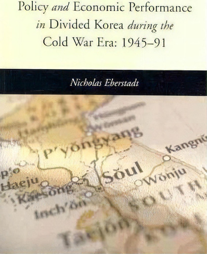 Policy And Economic Performance In Divided Korea During The Cold War Era: 1945-91, De Nicholas Eberstadt. Editorial Aei Press, Tapa Blanda En Inglés