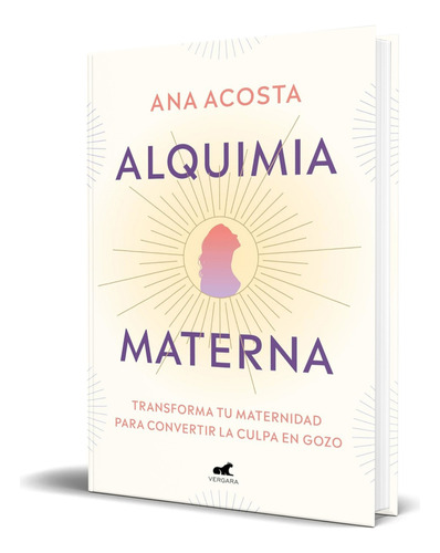 Libro Alquimia Materna [ Transforma Tu Maternidad ] Original, De Ana Acosta. Editorial Vergara, Tapa Blanda En Español, 2023