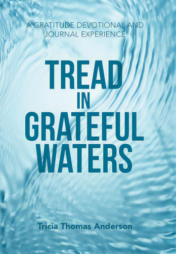 Tread In Grateful Waters: A Gratitude Devotional And Journal Experience, De Anderson, Tricia Thomas. Editorial Westbow Pr, Tapa Dura En Inglés