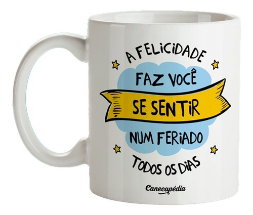 Caneca Xícara Frase Felicidade Feriado Todos Os Dias Alegria