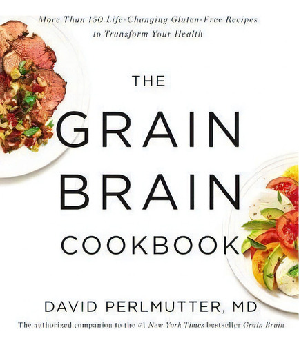 The Grain Brain Cookbook : More Than 150 Life-changing Gluten-free Recipes To Transform Your Health, De M D David Perlmutter. Editorial Little, Brown & Company, Tapa Dura En Inglés