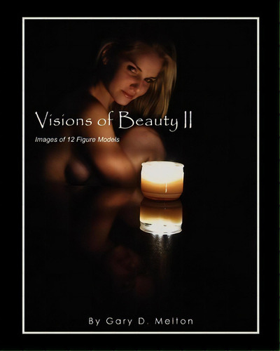 Visions Of Beauty Ii : Images Of 12 Figure Models, De Gary D Melton. Editorial Goofy Rooster Publishing, Tapa Blanda En Inglés
