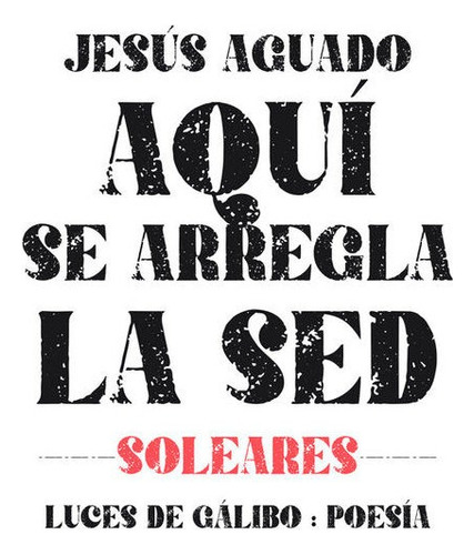 Aqui Se Arregla La Sed, De Aguado, Jesús. Editorial Luces De Galibo En Español