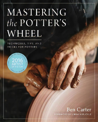 Mastering The Potter's Wheel : Techniques, Tips, And Tricks For Potters, De Ben Carter. Editorial Voyageur Press, Tapa Dura En Inglés