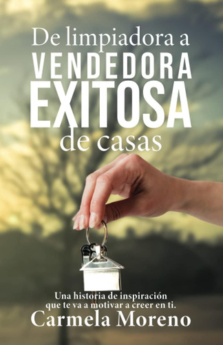 Libro: De Limpiadora A Vendedora Exitosa De Casas: Una Histo