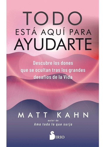 Todo está aquí para ayudarte, de MATT KAHN. Editorial Sirio en español