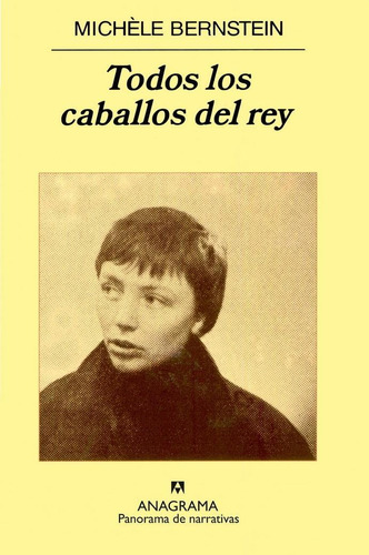TODOS LOS CABALLOS DEL REY, de Bernstein, Michèle. Editorial Anagrama, tapa pasta dura, edición 1a en español, 2006