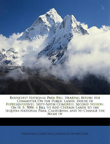 Roosevelt National Park Bill: Hearing Before The Committee On The Public Lands, House Of Represen..., De United States Gress House Committe, S. Editorial Nabu Pr, Tapa Blanda En Inglés