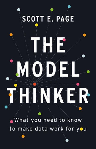 The Model Thinker : What You Need To Know To Make Data Work For You, De Scott E. Page. Editorial Ingram Publisher Services Us, Tapa Dura En Inglés