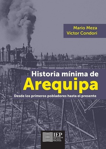 Historia Mínima De Arequipa, De Mario Meza Y Victor Dori. Editorial Instituto De Estudios Peruano En Español