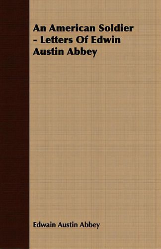 An American Soldier - Letters Of Edwin Austin Abbey, De Abbey, Edwain Austin., Vol. 1. Editorial Lulu Pr, Tapa Blanda En Inglés