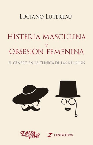 Histeria Masculina Y Obsesión Femenina: El Género En La Clínica De Las Neurosis, De Luciano Lutereau. Editorial Letra Viva En Español
