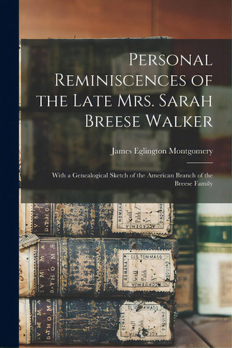 Personal Reminiscences Of The Late Mrs. Sarah Breese Walker: With A Genealogical Sketch Of The Am..., De Montgomery, James Eglington. Editorial Legare Street Pr, Tapa Blanda En Inglés