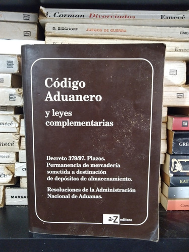 Codigo Aduanero Y Leyes Complementarias - Ed Az 1998