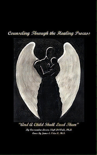 Counselling Through The Healing Process : And A Child Shall Lead Them, De Cassandra Louise Sligh Dewalt. Editorial Authorhouse, Tapa Blanda En Inglés