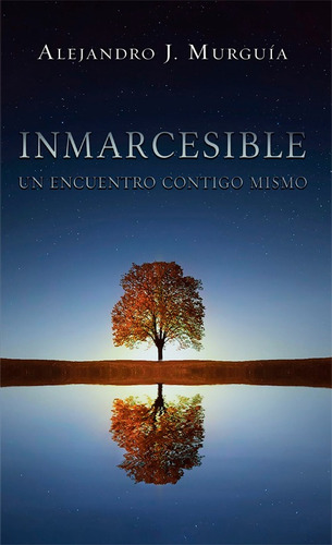 Inmarcesible: Un Encuentro Contigo Mismo, De Jaimes Murguía, Alejandro. Editorial Hola Publishing Internacional En Español, 2024