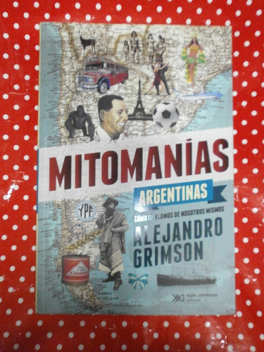 Mitomanías Argentinas Grimson Mitos Ed. Siglo Xxi Impecable!