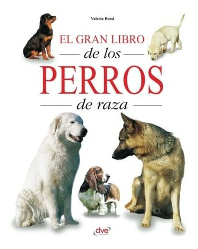 Libro : El Gran Libro De Los Perros De Raza - Rossi,...