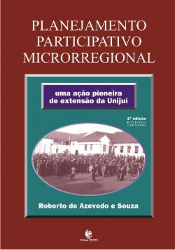 Planejamento Participativo Microrregional: Uma Ação Pionei, de Roberto De Azevedo e Souza. Editora UNIJUI, capa mole em português