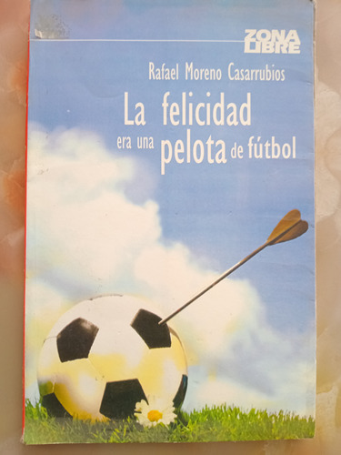 Libro La Felicidad Era Una Pelota De Futbol 