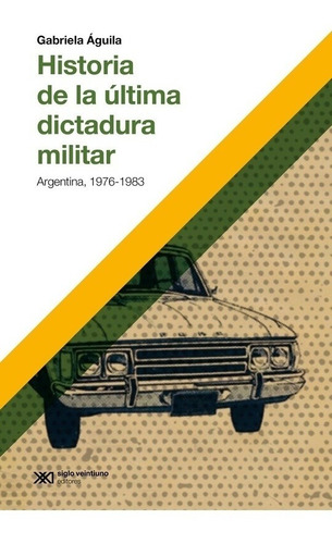 Historia De La Ultima Dictadura Militar - Gabriela Aguila