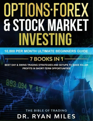 Options, Forex & Stock Market Investing 7 Books In 1 : 10,000 Per Month Ultimate Beginners Guide ..., De Ryan Miles. Editorial Create Your Reality, Tapa Blanda En Inglés