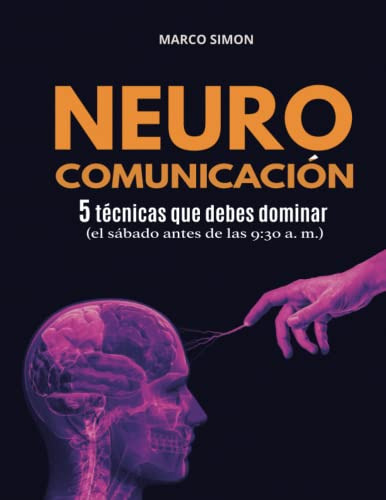 Neurocomunicacion: 5 Tecnicas Que Debes Dominar -el Sabado A