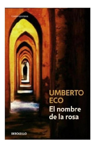 El nombre de la rosa, de Eco, Umberto. Serie Contemporánea, vol. 0.0. Editorial Debolsillo, tapa blanda, edición 1.0 en español, 2010