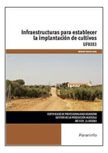 Infraestructuras Para Establecer La Implantacion De Cultivos, De Garcia Luna, Antonio. Editorial Imp. Ediciones Paraninfo S.a.   Mundi Prensa, Tapa Blanda, Edición 2015 En Español