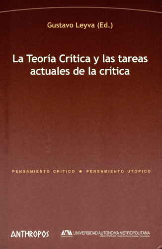 La Teoria Critica Y Las Tareas Actuales De La Critica, De Leyva, Gustavo. Editorial Anthropos, Tapa Blanda, Edición 1 En Español, 2005