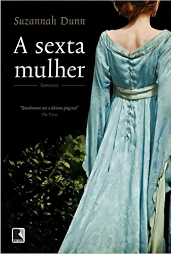 A sexta mulher, de Suzannah Dunn. Editora Record, capa mole em português, 2021