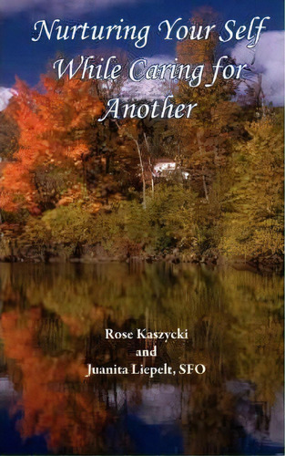 Nurturing Your Self While Caring For Another, De Rose Kaszycki. Editorial Realityisbooks Com Inc, Tapa Blanda En Inglés