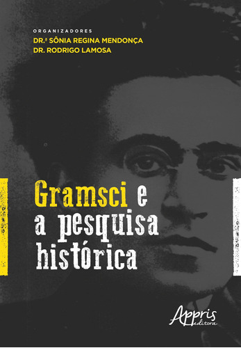 Gramsci e a pesquisa histórica, de Mendonça, Sônia Regina. Appris Editora e Livraria Eireli - ME, capa mole em português, 2018