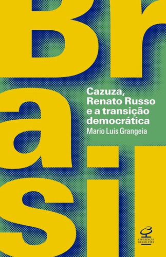 Brasil: Cazuza, Renato Russo e a transição democrática: Cazuza, Renato Russo e a transição democrática, de Grangeia, Mario Luis. Editora José Olympio Ltda., capa mole em português, 2016