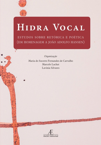 Hidra Vocal: Estudos sobre Retórica e Poética (em Homenagem a João Adolfo Hansen), de  Carvalho, Maria do Socorro Fernandes de/  Lachat, Marcelo/  Silvares, Lavinia/ () Chauvin, Jean Pierre/ () Moreira, Marcello. Editora Ateliê Editorial Ltda - EPP, capa mole em português, 2020