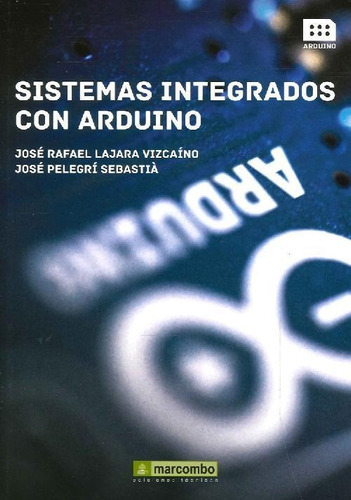 Sistemas Integrados Con Arduino, De Jose Rafael Lajara Vizcaino. Editorial Marcombo, Tapa Blanda En Español