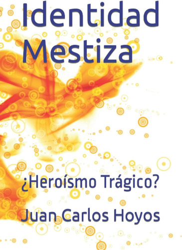 Libro: Identidad Mestiza: ¿heroísmo Trágico? (visión Hoyos)