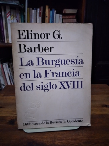 La Burguesia En La Francia Del Siglo Xviii - Elinor G Barber