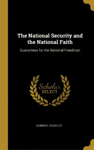 The National Security And The National Faith: Guarantees For The National Freedman, De Charles, Sumner. Editorial Wentworth Pr, Tapa Dura En Inglés