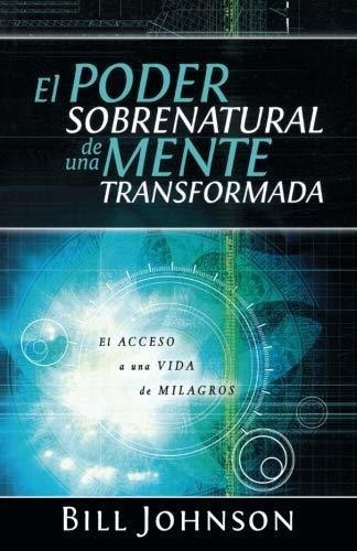 El Poder Sobrenatural De Una Mente Transformada -..