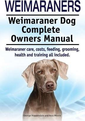 Libro Weimaraners. Weimaraner Dog Complete Owners Manual....