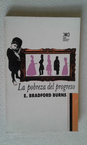 La Pobreza Del Progreso-e.bradford Burns-editorial Siglo Xxi