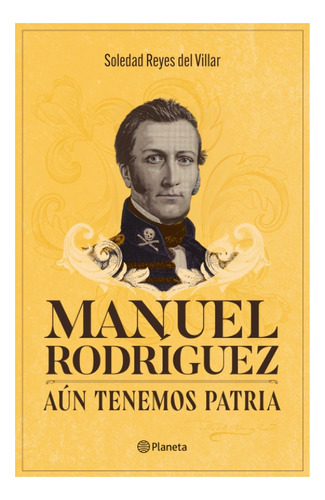 Libro Manuel Rodríguez. Aún Tenemos Patria /soledad Reyes D