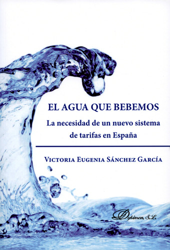 Agua Que Bebemos. La Necesidad De Un Nuevo Sistema De Tarifas En España, El, De Victoria Eugenia Sánchez García. Editorial Dykinson, Tapa Blanda, Edición 1 En Español, 2014