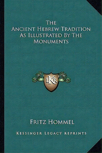 The Ancient Hebrew Tradition As Illustrated By The Monuments, De Fritz Hommel. Editorial Kessinger Publishing, Tapa Blanda En Inglés